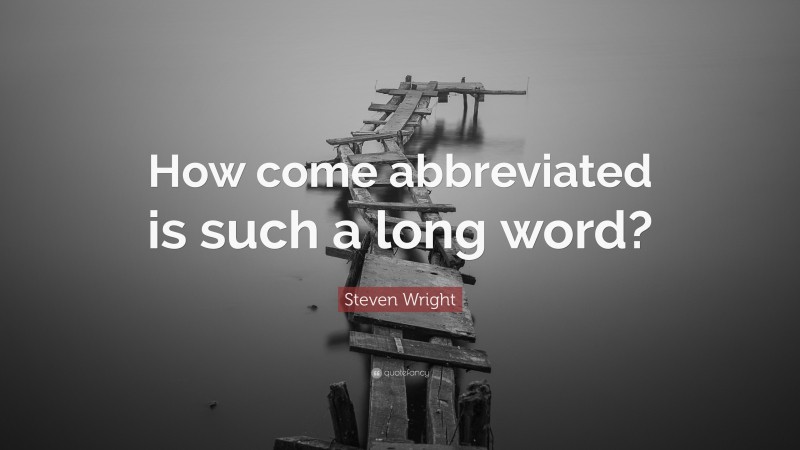 Steven Wright Quote: “How come abbreviated is such a long word?”
