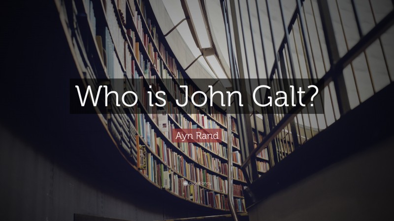 Ayn Rand Quote: “Who is John Galt?”