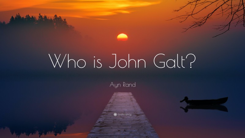 Ayn Rand Quote: “Who is John Galt?”