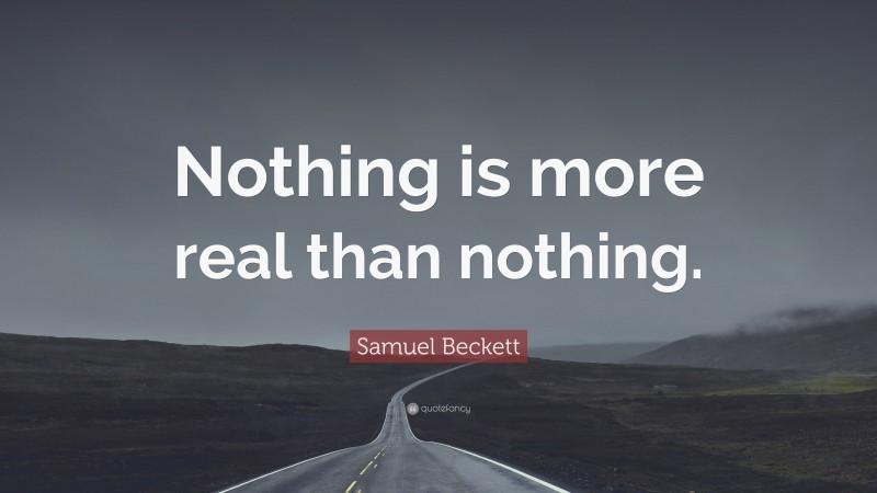 Samuel Beckett Quote: “Nothing is more real than nothing.”