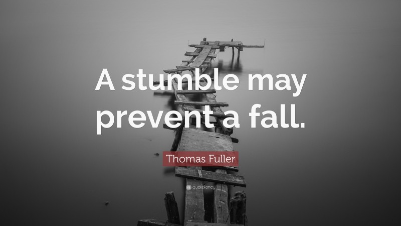 Thomas Fuller Quote: “A stumble may prevent a fall.”