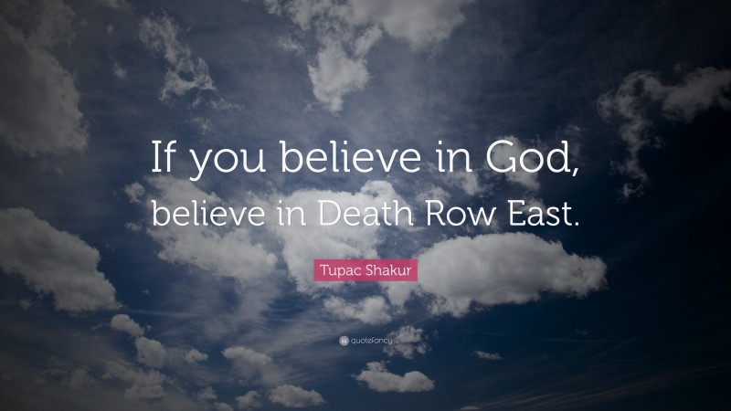 Tupac Shakur Quote: “If you believe in God, believe in Death Row East.”