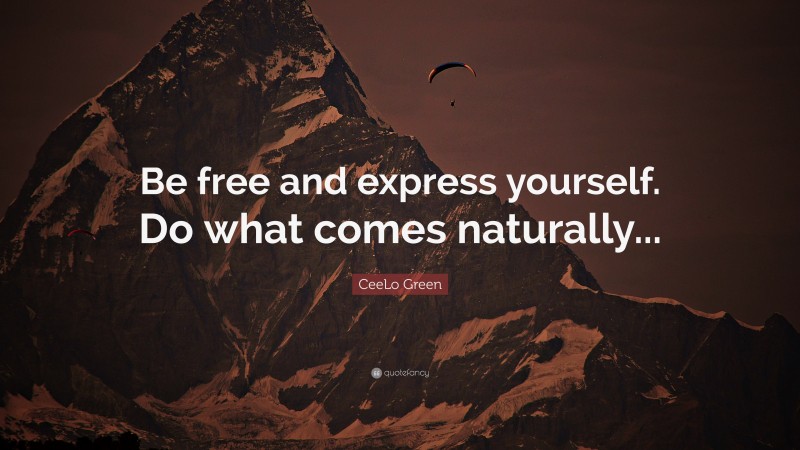 CeeLo Green Quote: “Be free and express yourself. Do what comes naturally...”