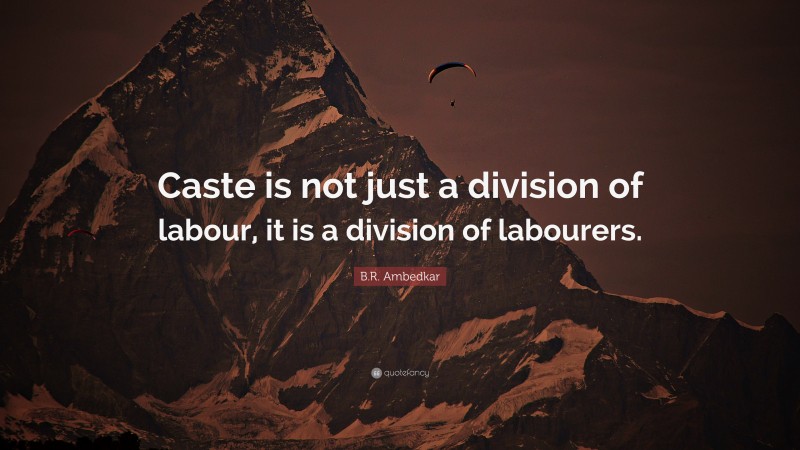 B.R. Ambedkar Quote: “Caste is not just a division of labour, it is a division of labourers.”