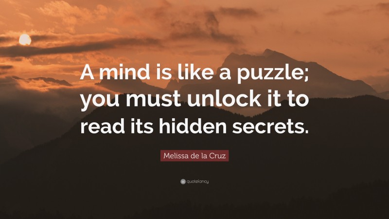 Melissa de la Cruz Quote: “A mind is like a puzzle; you must unlock it to read its hidden secrets.”