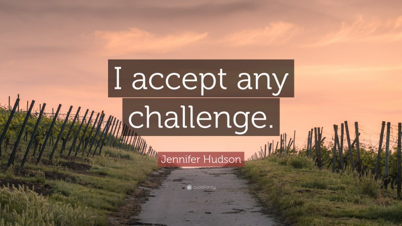 Jennifer Hudson Quote: “I accept any challenge.”