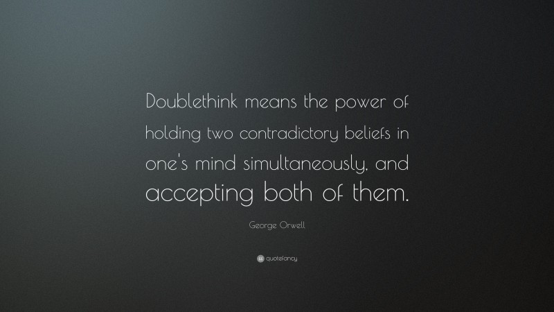 George Orwell Quote: “Doublethink means the power of holding two contradictory beliefs in one's mind simultaneously, and accepting both of them.”