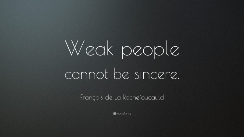 François de La Rochefoucauld Quote: “Weak people cannot be sincere.”