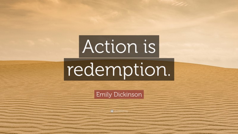 Emily Dickinson Quote: “Action is redemption.”
