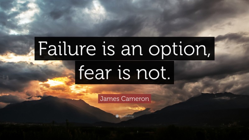 James Cameron Quote: “Failure is an option, fear is not.”