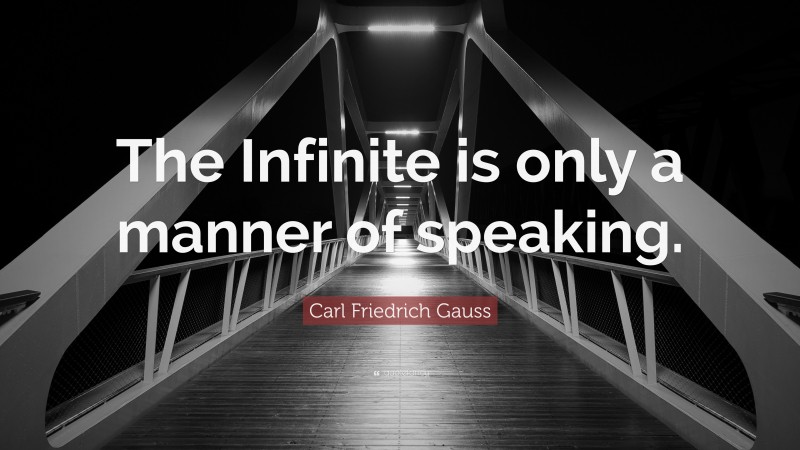 Carl Friedrich Gauss Quote: “The Infinite is only a manner of speaking.”