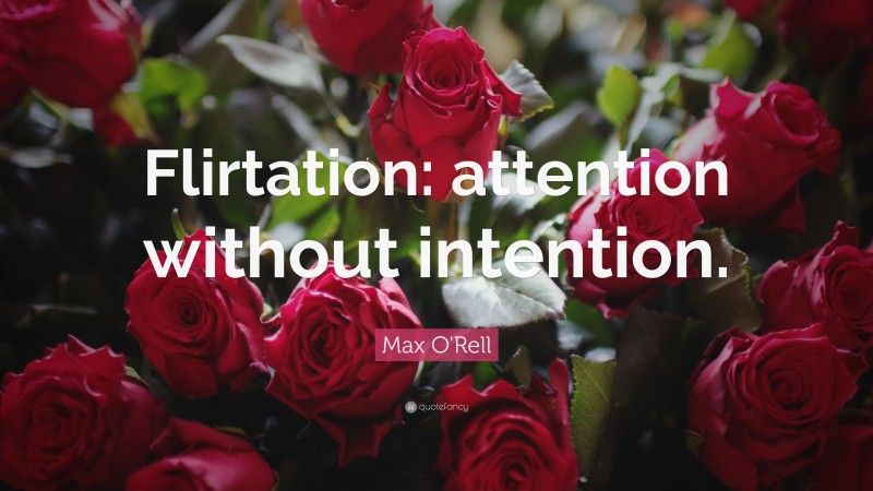 Max O'Rell Quote: “Flirtation: attention without intention.”