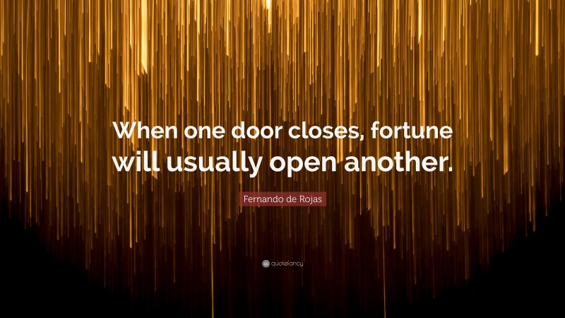 Fernando de Rojas Quote: “When one door closes, fortune will usually open another.”