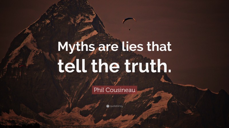 Phil Cousineau Quote: “Myths are lies that tell the truth.”
