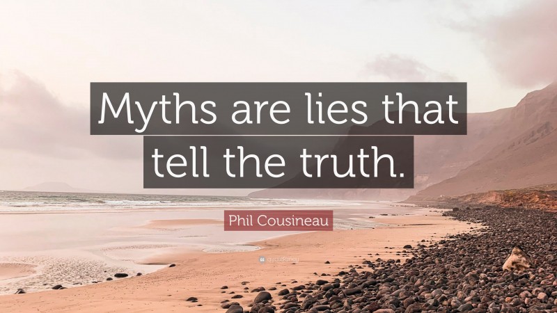 Phil Cousineau Quote: “Myths are lies that tell the truth.”