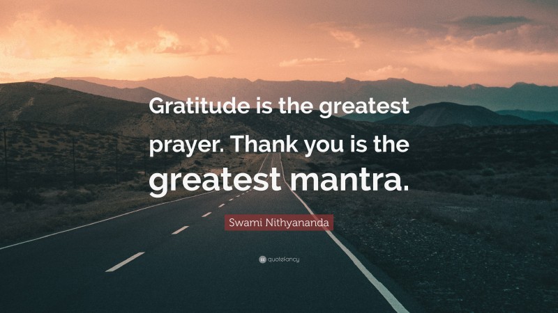 Swami Nithyananda Quote: “Gratitude is the greatest prayer. Thank you is the greatest mantra.”