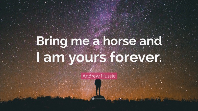 Andrew Hussie Quote: “Bring me a horse and I am yours forever.”