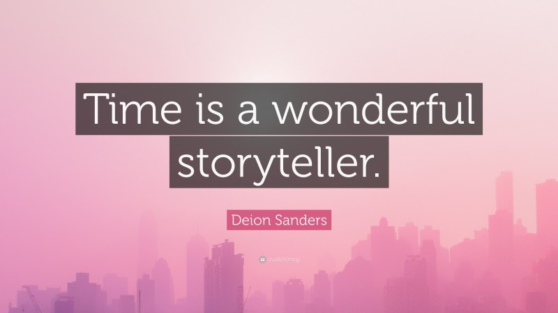 Deion Sanders Quote: “Time is a wonderful storyteller.”