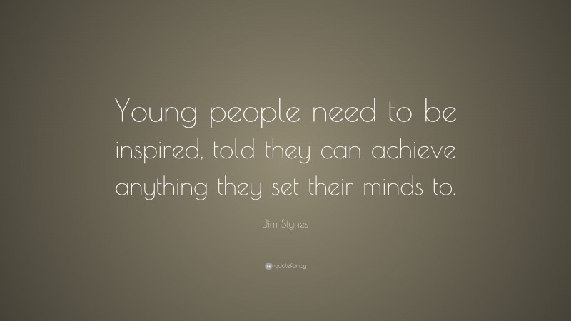 Jim Stynes Quote: “Young people need to be inspired, told they can achieve anything they set their minds to.”