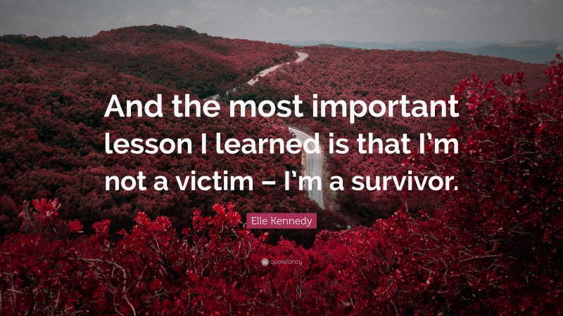 Elle Kennedy Quote: “And the most important lesson I learned is that I’m not a victim – I’m a survivor.”