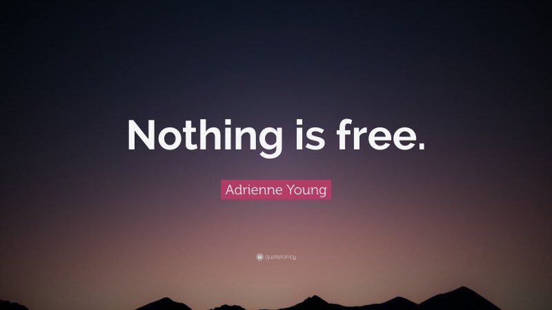 Adrienne Young Quote: “Nothing is free.”