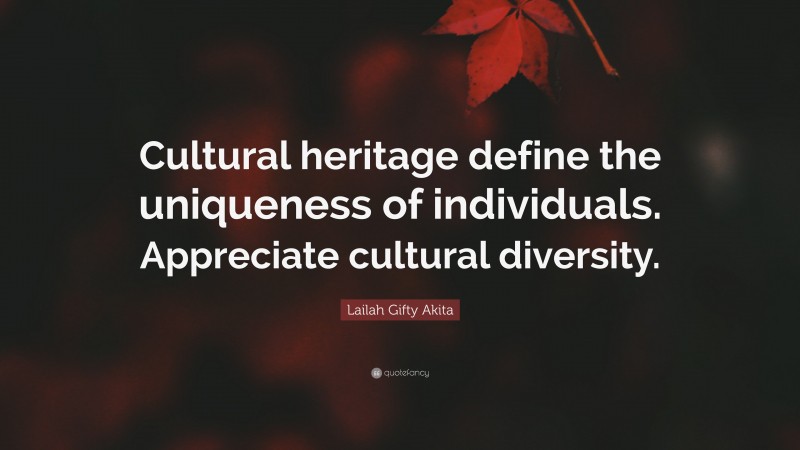 Lailah Gifty Akita Quote: “Cultural heritage define the uniqueness of individuals. Appreciate cultural diversity.”