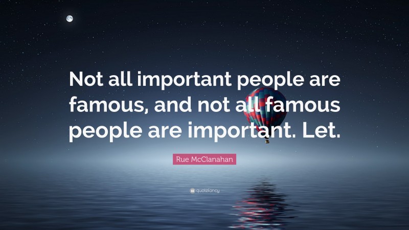 Rue McClanahan Quote: “Not all important people are famous, and not all famous people are important. Let.”