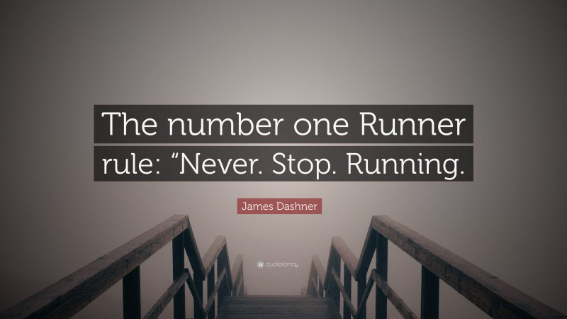 James Dashner Quote: “The number one Runner rule: “Never. Stop. Running.”