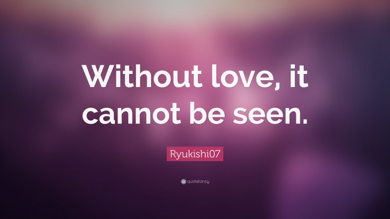 Ryukishi07 Quote: “Without love, it cannot be seen.”