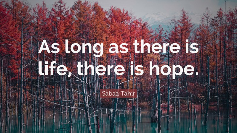 Sabaa Tahir Quote: “As long as there is life, there is hope.”