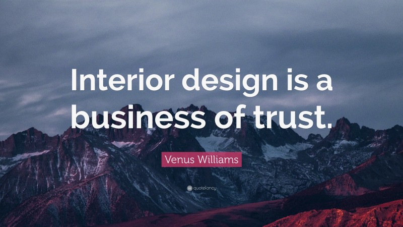 Venus Williams Quote: “Interior design is a business of trust.”