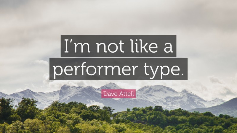 Dave Attell Quote: “I’m not like a performer type.”