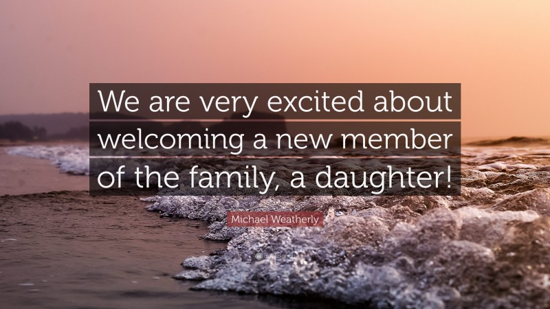 Michael Weatherly Quote: “We are very excited about welcoming a new member of the family, a daughter!”