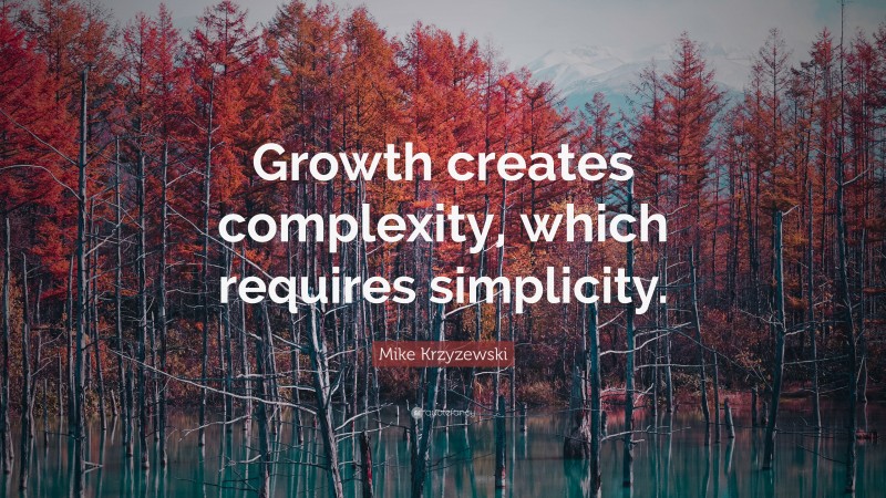 Mike Krzyzewski Quote: “Growth creates complexity, which requires simplicity.”