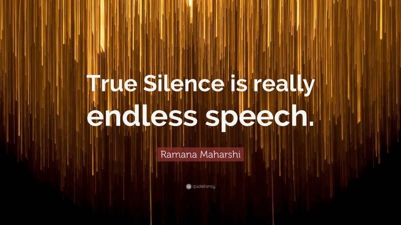 Ramana Maharshi Quote: “True Silence is really endless speech.”