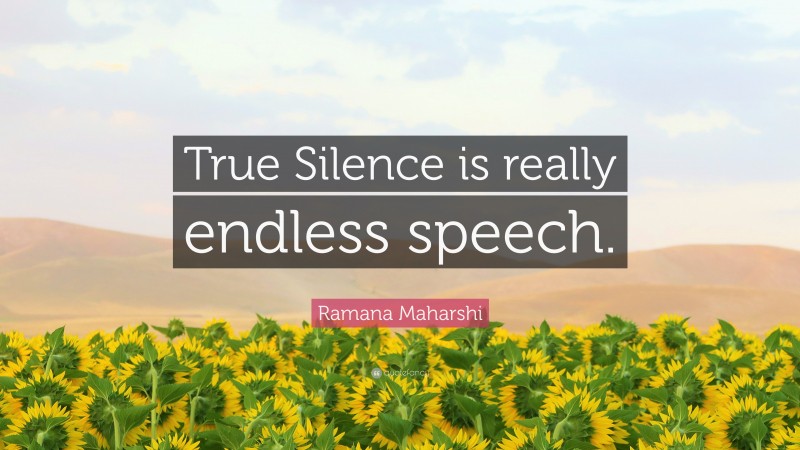 Ramana Maharshi Quote: “True Silence is really endless speech.”