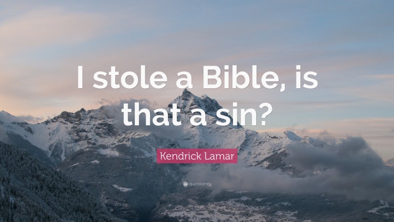 Kendrick Lamar Quote: “I stole a Bible, is that a sin?”