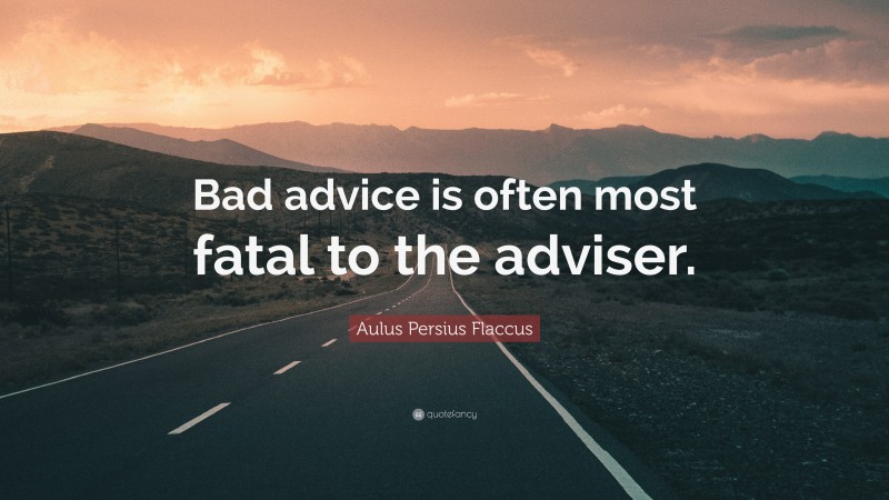 Aulus Persius Flaccus Quote: “Bad advice is often most fatal to the adviser.”