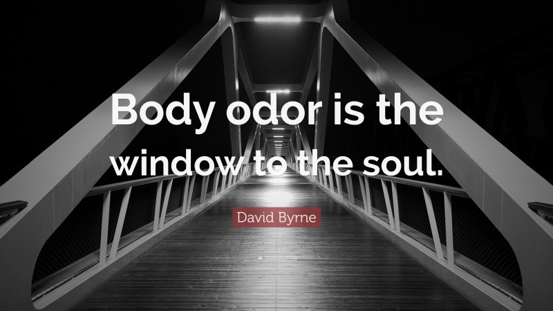 David Byrne Quote: “Body odor is the window to the soul.”