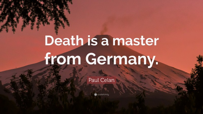 Paul Celan Quote: “Death is a master from Germany.”