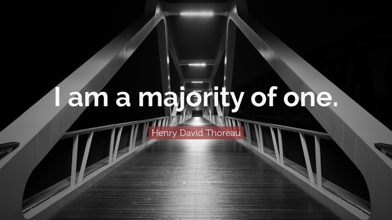 Henry David Thoreau Quote: “I am a majority of one.”