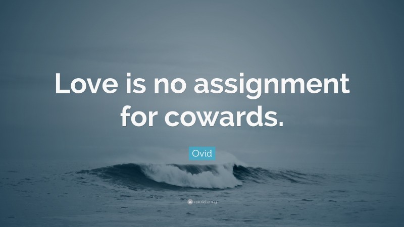Ovid Quote: “Love is no assignment for cowards.”