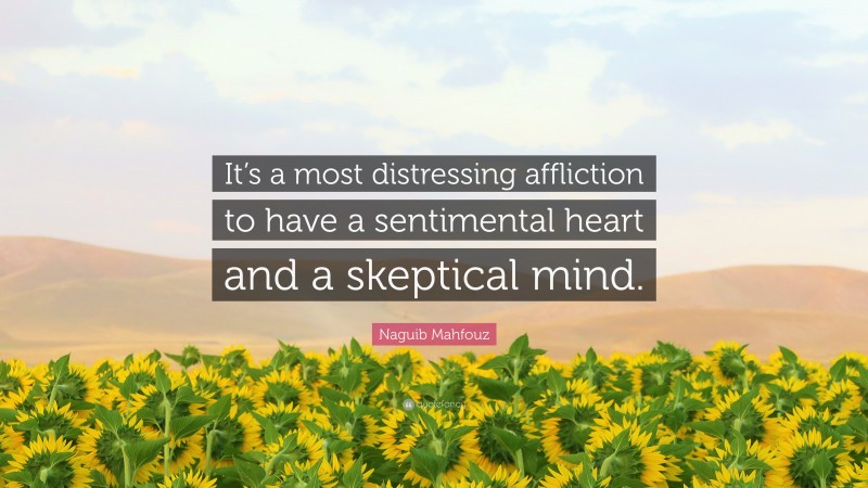 Naguib Mahfouz Quote: “It’s a most distressing affliction to have a sentimental heart and a skeptical mind.”