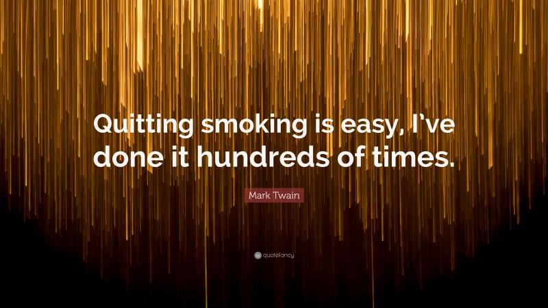 Mark Twain Quote: “Quitting smoking is easy, I’ve done it hundreds of times.”