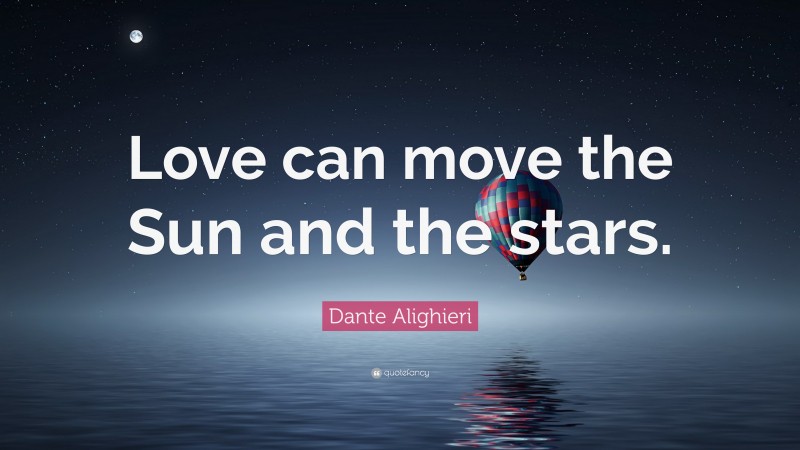 Dante Alighieri Quote: “Love can move the Sun and the stars.”