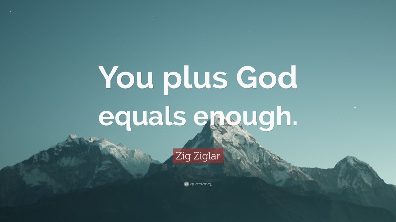 Zig Ziglar Quote: “You plus God equals enough.”