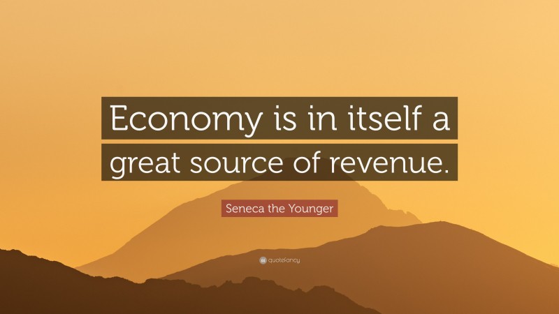 Seneca the Younger Quote: “Economy is in itself a great source of revenue.”