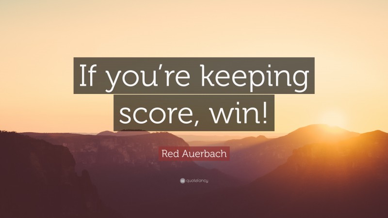 Red Auerbach Quote: “If you’re keeping score, win!”