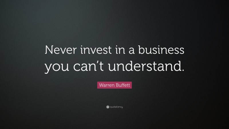 Warren Buffett Quote: “Never invest in a business you can’t understand.”