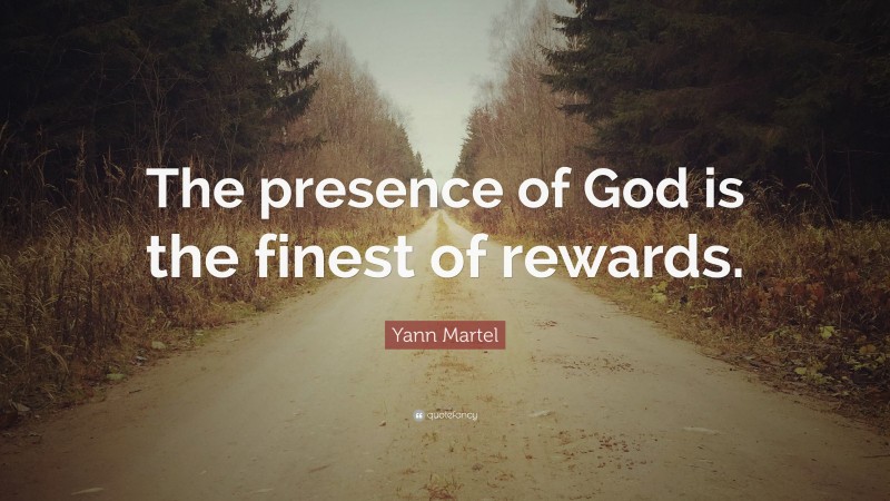 Yann Martel Quote: “The presence of God is the finest of rewards.”